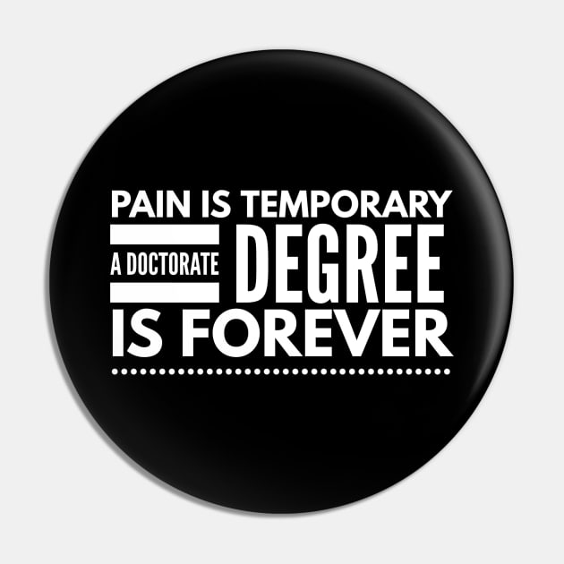 Pain Is Temporary A Doctorate Degree Is Forever - Doctor Pin by Textee Store