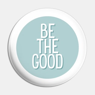 Be the good - Life Quotes Pin