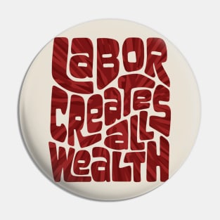 Labor Creates All Wealth Pin