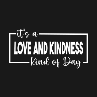 It's A Love And Kindness Kind of Day T-Shirt