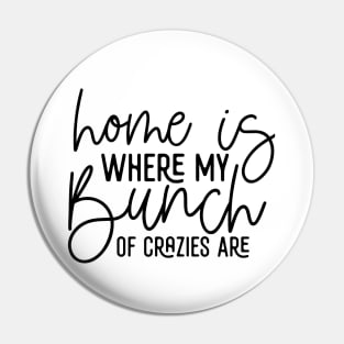 Home Is Where My Bunch Of Crazies Are Pin