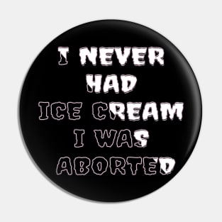 I never had ice cream I was aborted Pin