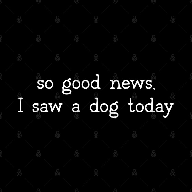 So good news, I saw a dog today by uncommontee