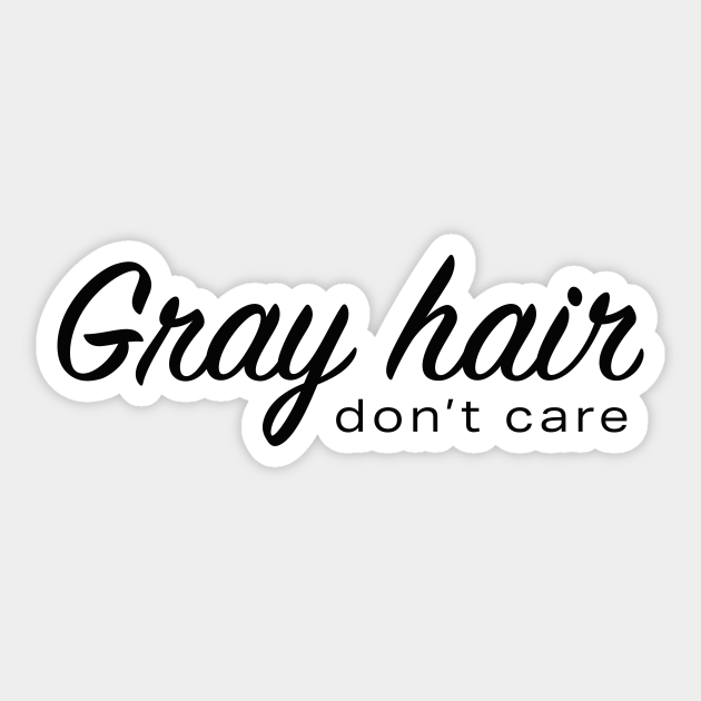 Gray hair don't care - Gray Hair Dont Care - Sticker | TeePublic Gray hair don't care - Gray Hair Dont Care - Sticker | TeePublic