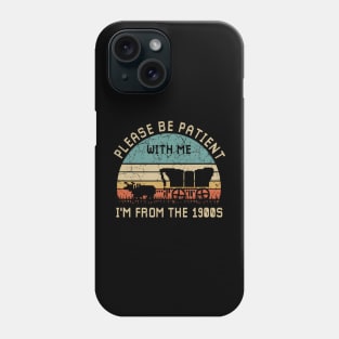 Please Be Patient With Me I'M From The 1900S Phone Case