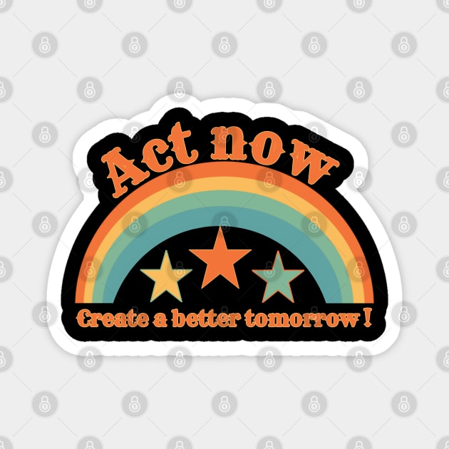 Act now create a better tomorrow. Magnet by Virtual Designs18