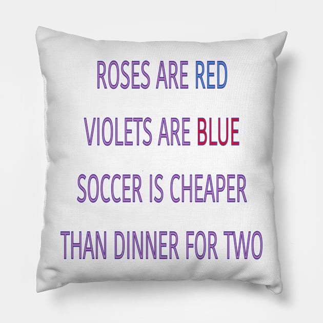 Roses are red violets are blue Soccer is cheaper than dinner for two Pillow by sailorsam1805