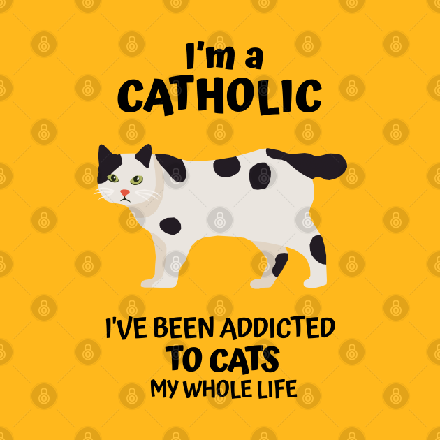 Discover I'm a Catholic, I've Been Addicted to Cats My Whole Life - Catholic - T-Shirt