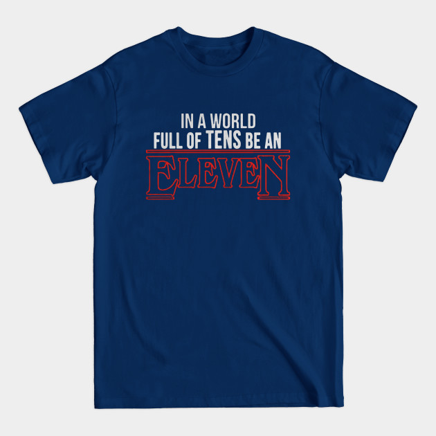 Disover In a world full of tens be an Eleven Stranger things - Stranger Things Eleven - T-Shirt