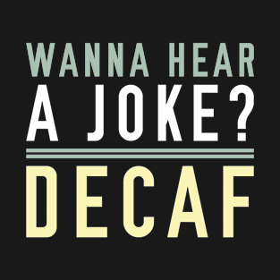 Wanna Hear A Joke Decaf T-Shirt