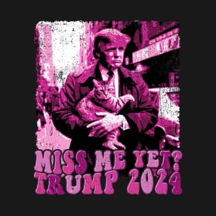 Trump and Cat Funny Miss Me Yet? 2024 T-Shirt