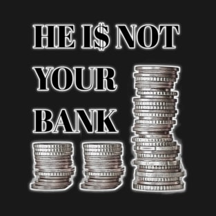 He is not your bank T-Shirt