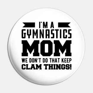 Gymnastics Mom - I'm A Gymnastics Mom We Don't Do That Keep Clam Things Pin