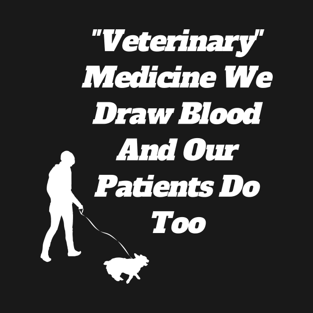 Veterinary Medicine We Draw Blood And Our Patients Do Too by Tee Shop