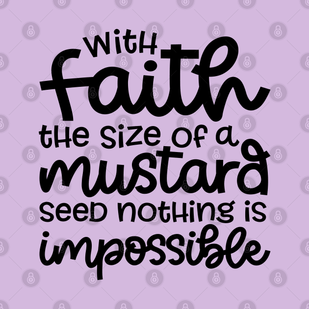 With Faith The Size Of A Mustard Seed Nothing Is Impossible Christian by GlimmerDesigns