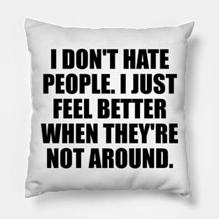 I don't hate people. I just feel better when they're not around Pillow