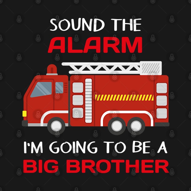 Sound The Alarm I'm Going To Be A Big Brother Firetruck by Sonyi