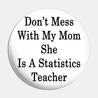 Don't Mess With My Mom She Is A Statistics Teacher Pin