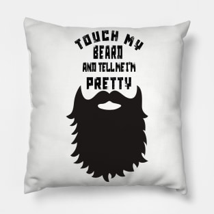 Touch My Beard And Tell Me I'm Pretty Pillow