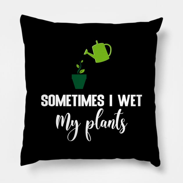 Sometimes I wet my plants Pillow by FatTize