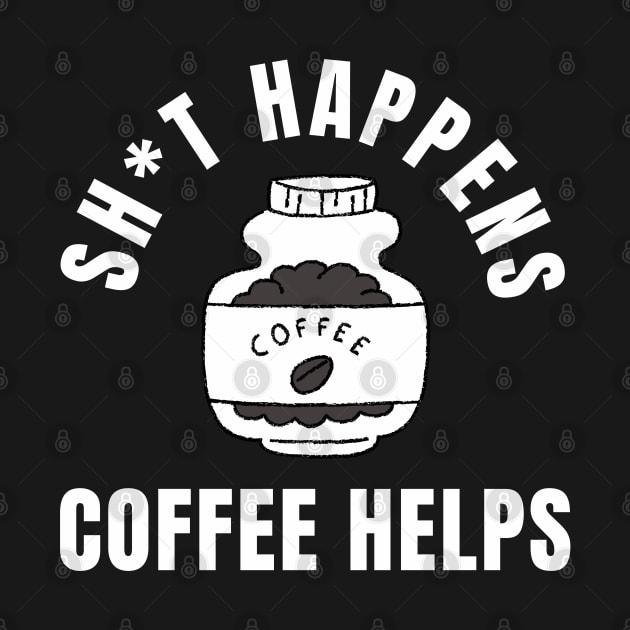 Shit Happens Coffee Helps Funny Coffee Design by Nutrignz