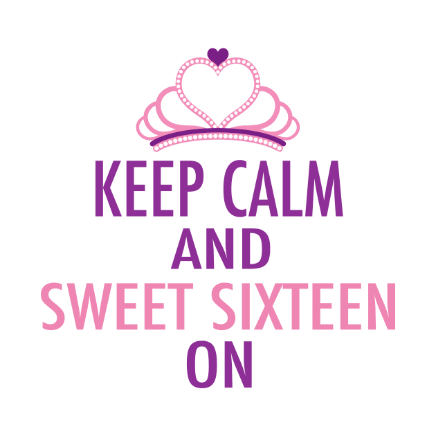 Keep Calm Sweet Sixteen On by epiclovedesigns