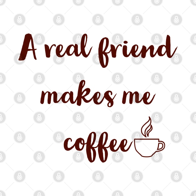 A real friend makes me coffee. by Imaginate