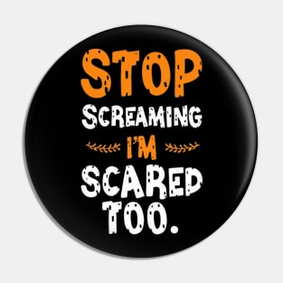 Stop Screaming I'm Scared Too Pin