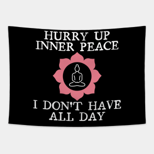 Hurry up inner peace, I don't have all the time. Tapestry