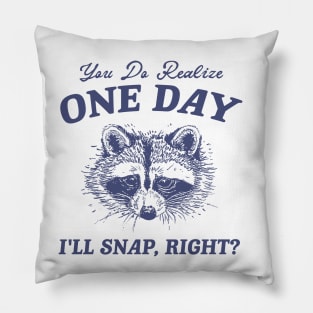 You Do Realize One Day I'll Snap, Right? Raccoon Meme T Shirt, Vintage Cartoon T Shirt, Aesthetic Tee, Unisex Pillow