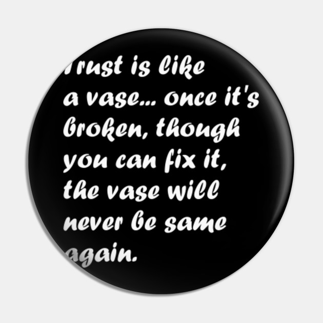 Trust Is Like A Vase Once It S Broken Though You Can Fix It