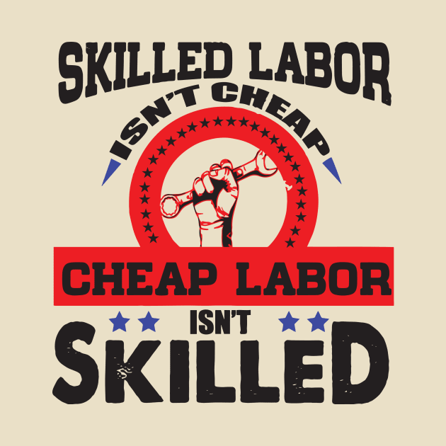 Skilled Labor Isn't Cheap, Cheap Labor Isn't Skilled Shirt by Voices of Labor