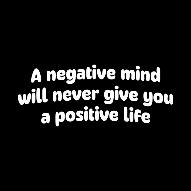 A negative mind will never give you a positive life by danarrr