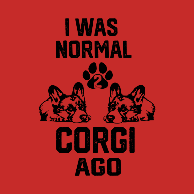 I was Normal 2 Corgis Ago by spantshirt