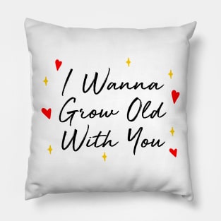 I Wanna Grow Old With You Pillow