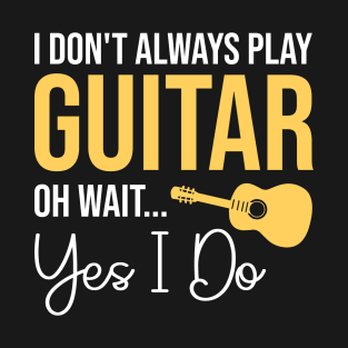 I Don't Always Play Guitar, Funny Gift For Guitarist T-Shirt