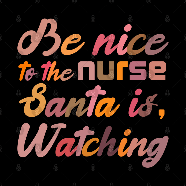 Be Nice To The Nurse Santa Is Watching Funny Christmas by SbeenShirts
