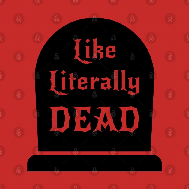 Like Literally Dead - Funny by codeclothes