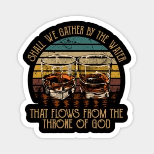 Shall We Gather By The Water That Flows From The Throne Of God Quotes Music Whiskey Magnet