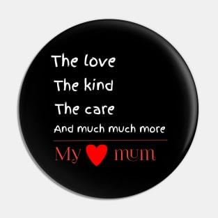 The love, the kind, the care, and much much more, my lovely mum Pin