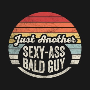 Just Another Sexy Ass Bald Guy Funny Dad Birthday Father's Day Bald Gift Dad Jokes T-Shirt