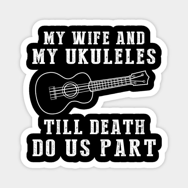 Uke Love - My Wife and Ukuleles Till Death Funny Tee! Magnet by MKGift