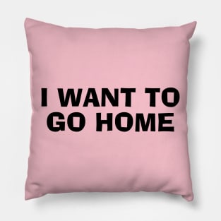 I Want To Go Home Pillow