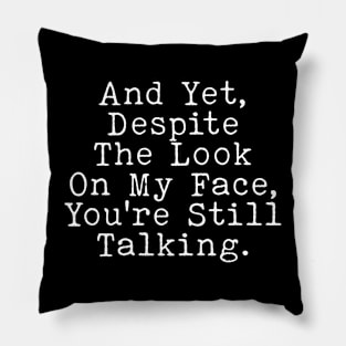 Sarcastic Saying, And Yet, Despite The Look On My Face, You're Still Talking Pillow