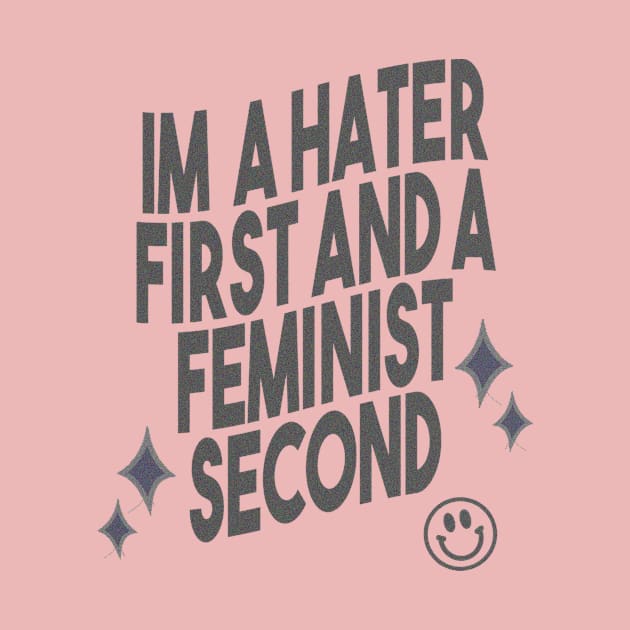 Im A Hater First and A Feminist Second by BethTheKilljoy