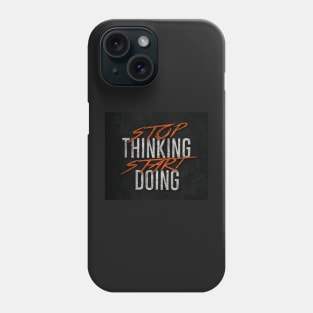 Stop thinking start doing Phone Case