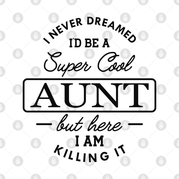 New Aunt - I never dreamed I'd be a super cool aunt but here I am killing it by KC Happy Shop