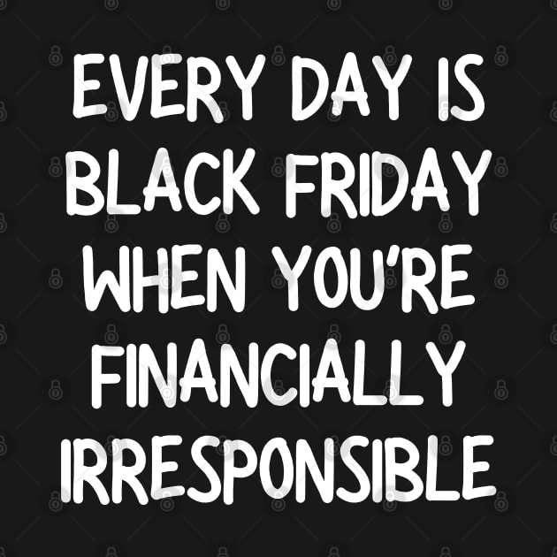 every day is black friday when you're financially irresponsible by mdr design