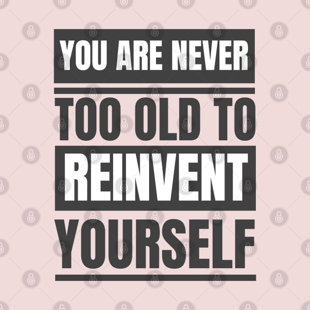 You Are Never Too Old To Reinvent Yourself by twitaadesign