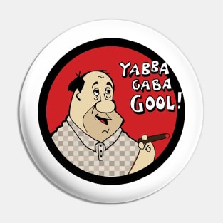 Yabba Gaba Gool Pin